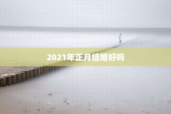 2021年正月结婚好吗