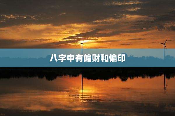 八字中有偏财和偏印
