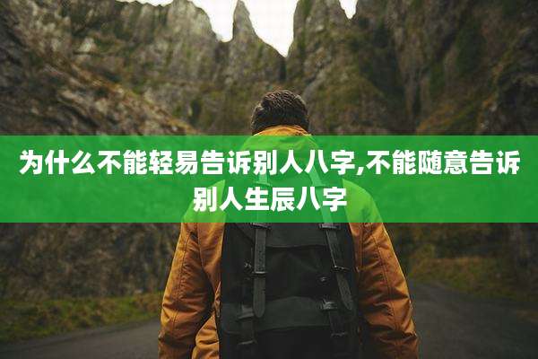 为什么不能轻易告诉别人八字,不能随意告诉别人生辰八字