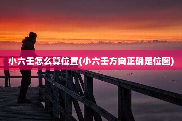 小六壬怎么算位置(小六壬方向正确定位图)