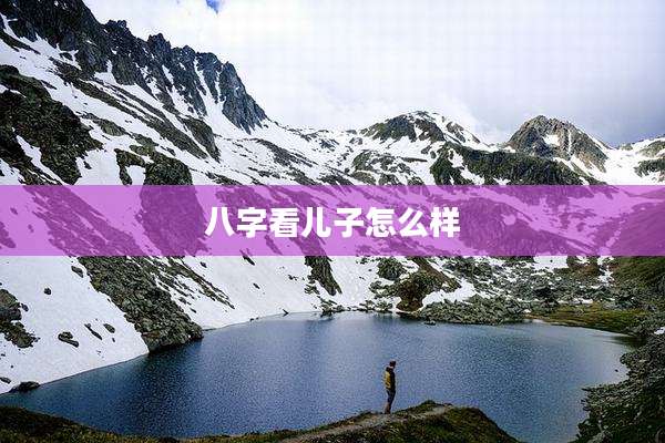 八字看儿子怎么样