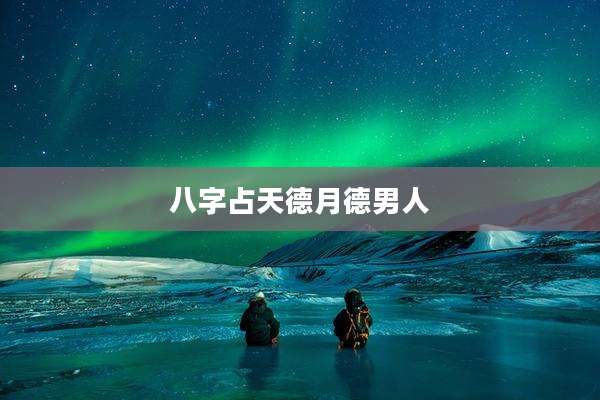 八字占天德月德男人