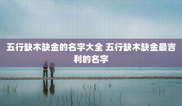 五行缺木缺金的名字大全 五行缺木缺金最吉利的名字