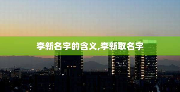 李新名字的含义,李新取名字