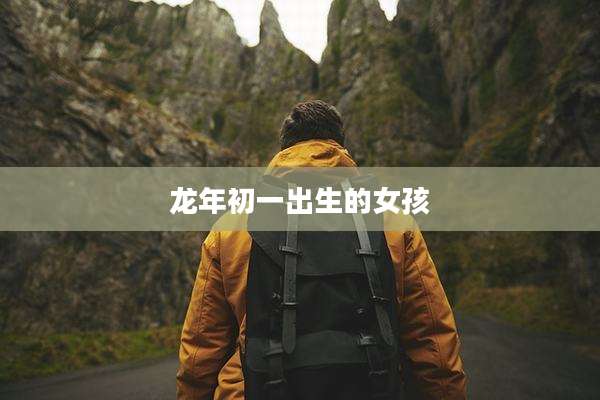 龙年初一出生的女孩