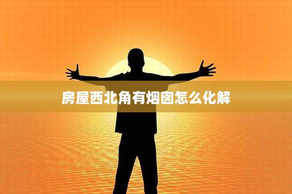 房屋西北角有烟囱怎么化解