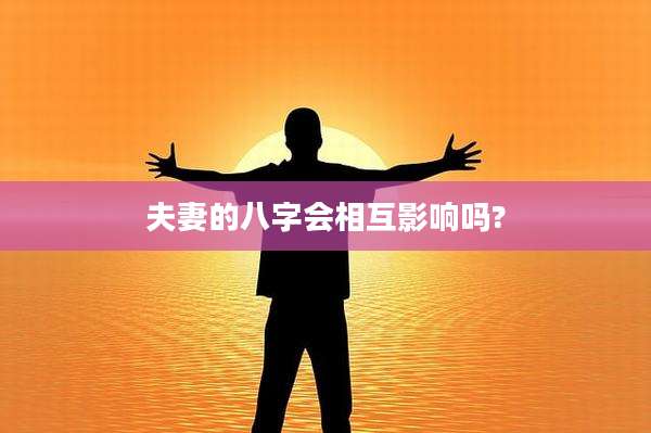 夫妻的八字会相互影响吗?