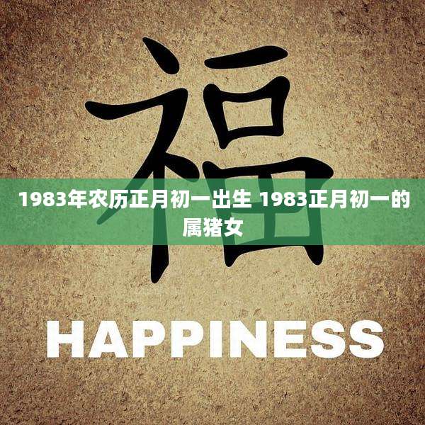 1983年农历正月初一出生 1983正月初一的属猪女