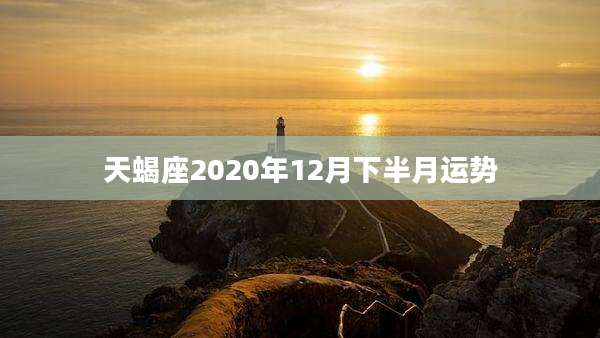 天蝎座2020年12月下半月运势