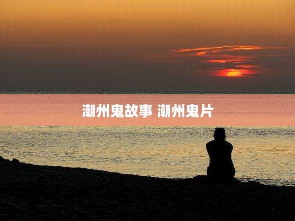 潮州鬼故事 潮州鬼片