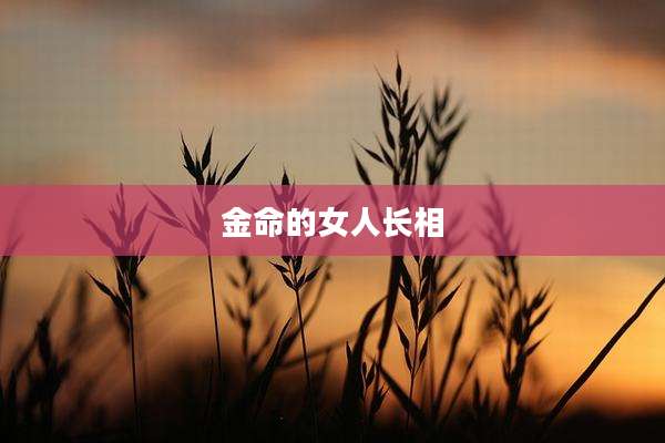 金命的女人长相