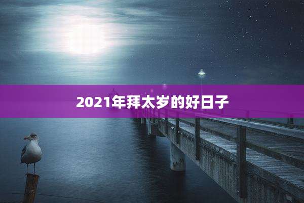 2021年拜太岁的好日子