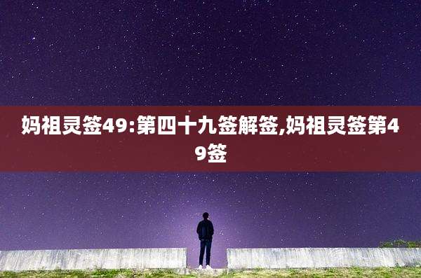 妈祖灵签49:第四十九签解签,妈祖灵签第49签