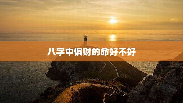 八字中偏财的命好不好