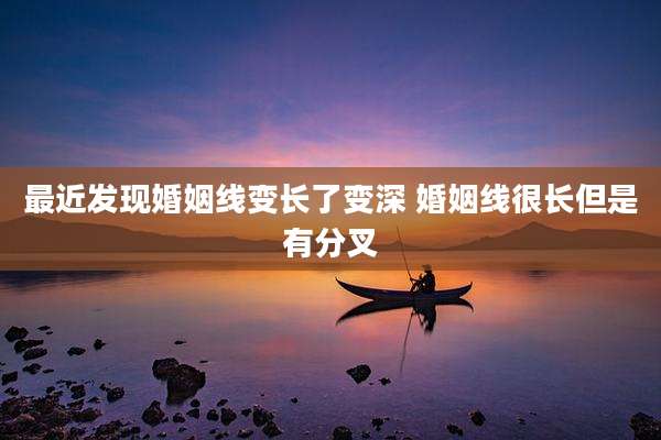最近发现婚姻线变长了变深 婚姻线很长但是有分叉
