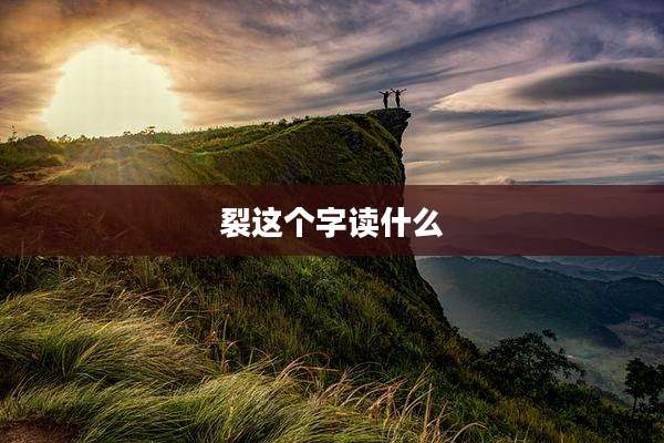 裂这个字读什么