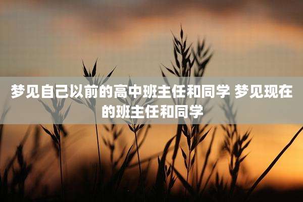 梦见自己以前的高中班主任和同学 梦见现在的班主任和同学