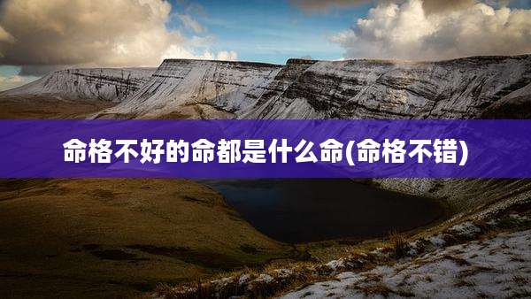 命格不好的命都是什么命(命格不错)