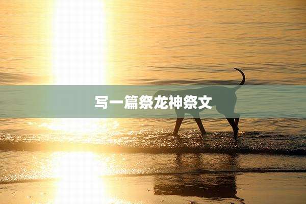 写一篇祭龙神祭文