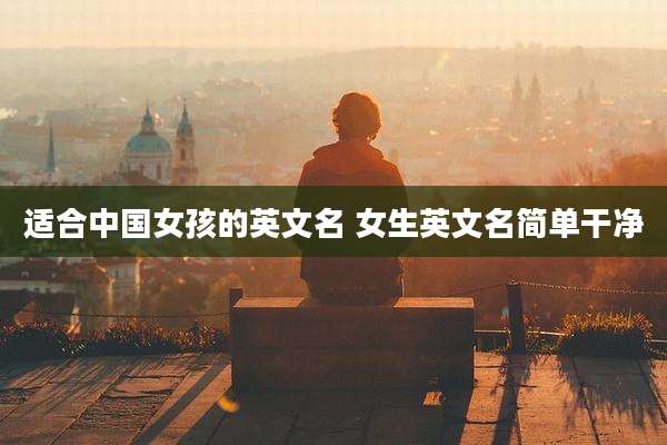适合中国女孩的英文名 女生英文名简单干净