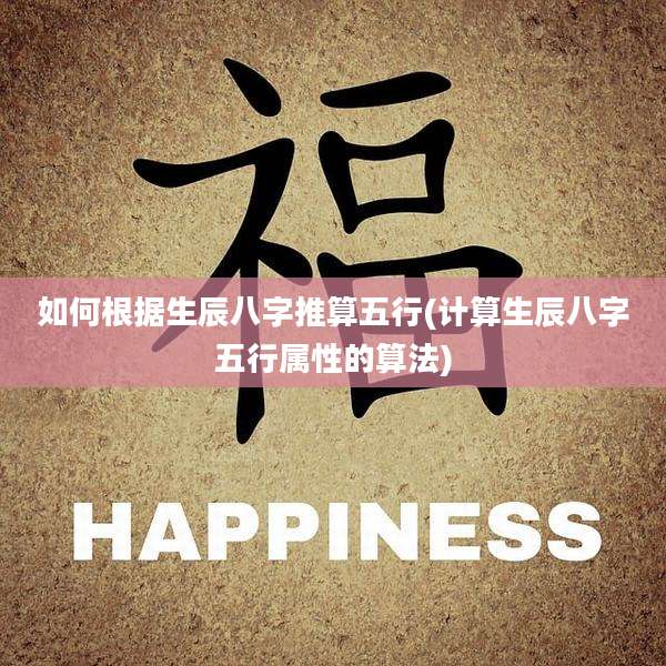 如何根据生辰八字推算五行(计算生辰八字五行属性的算法)