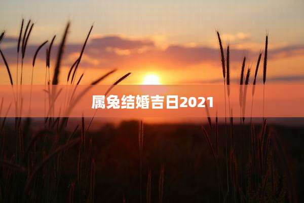 属兔结婚吉日2021