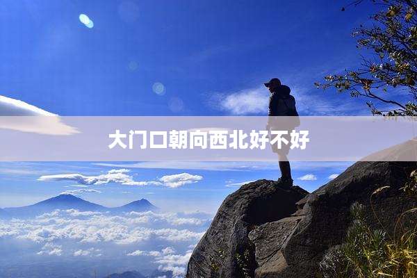 大门口朝向西北好不好