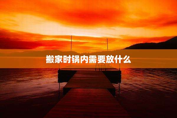 搬家时锅内需要放什么