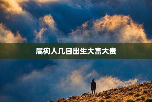 属狗人几日出生大富大贵
