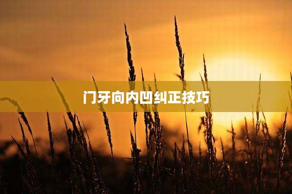 门牙向内凹纠正技巧