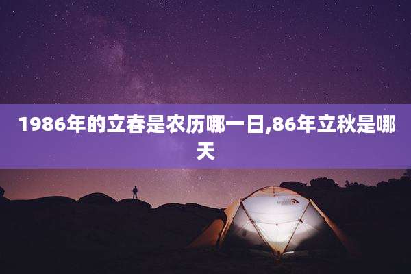 1986年的立春是农历哪一日,86年立秋是哪天