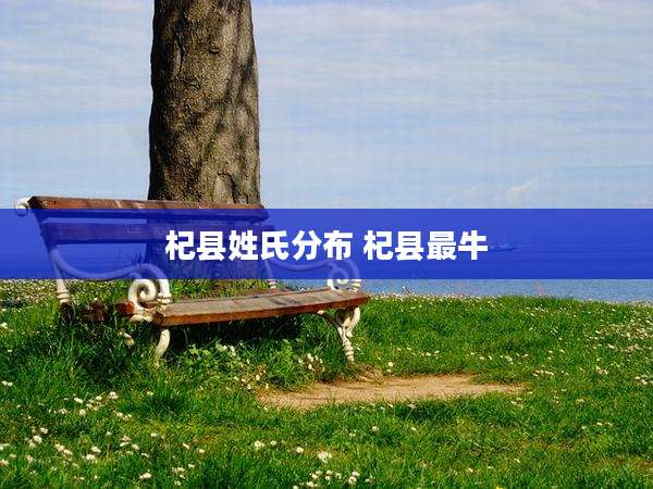 杞县姓氏分布 杞县最牛