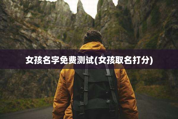 女孩名字免费测试(女孩取名打分)
