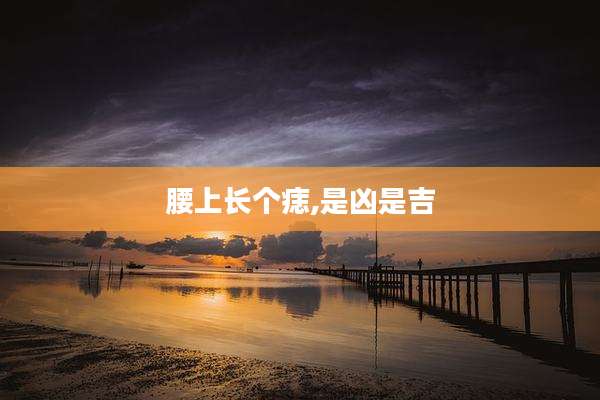 腰上长个痣,是凶是吉