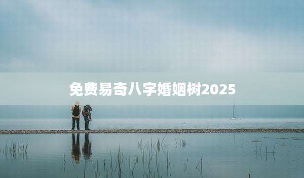 免费易奇八字婚姻树2025