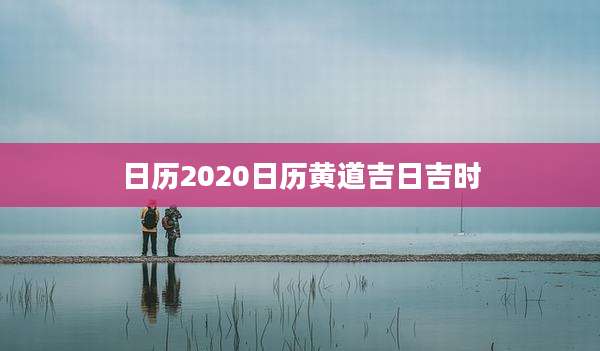 日历2020日历黄道吉日吉时