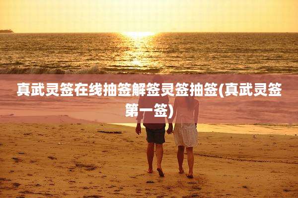 真武灵签在线抽签解签灵签抽签(真武灵签第一签)