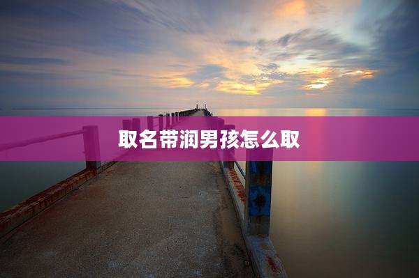 取名带润男孩怎么取