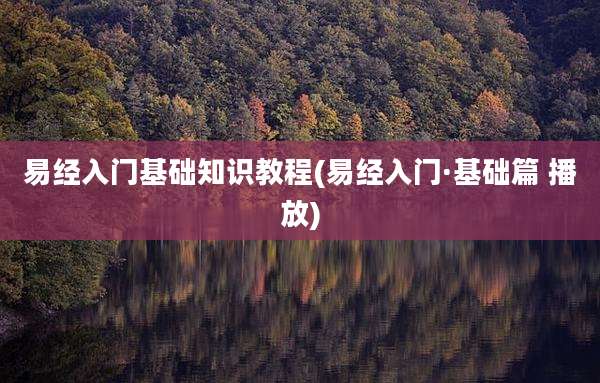 易经入门基础知识教程(易经入门·基础篇 播放)