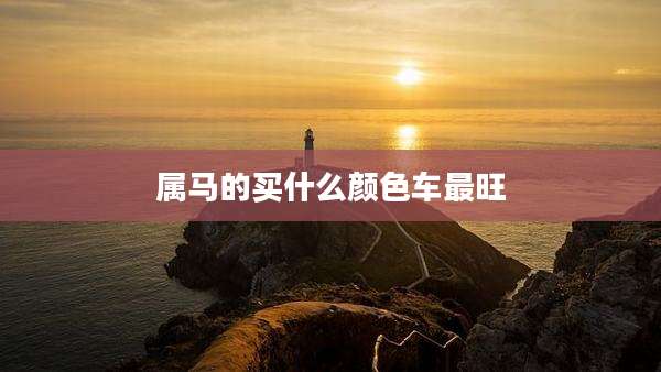 属马的买什么颜色车最旺