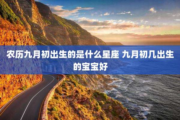 农历九月初出生的是什么星座 九月初几出生的宝宝好