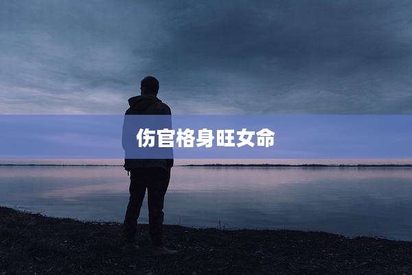 伤官格身旺女命