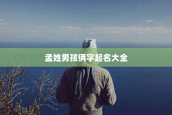 孟姓男孩俩字起名大全