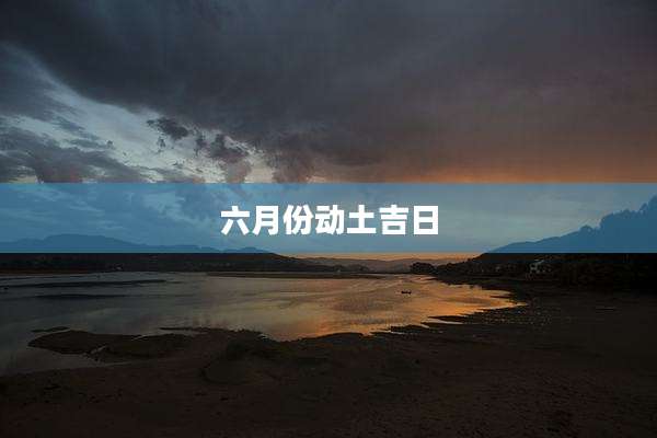 六月份动土吉日