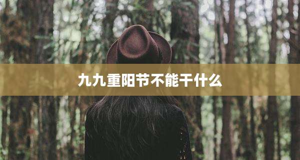 九九重阳节不能干什么