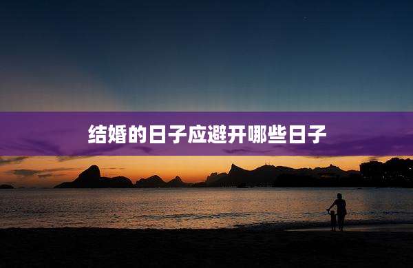 结婚的日子应避开哪些日子