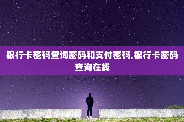 银行卡密码查询密码和支付密码,银行卡密码查询在线