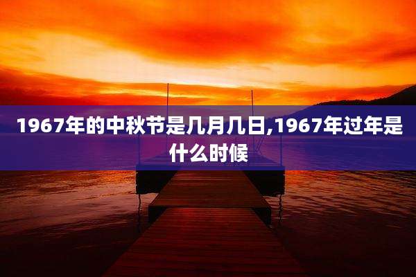 1967年的中秋节是几月几日,1967年过年是什么时候