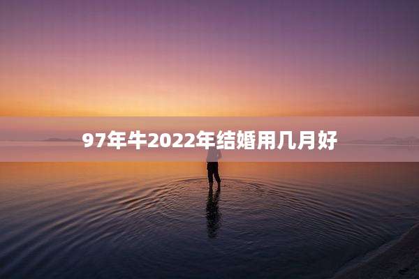 97年牛2022年结婚用几月好