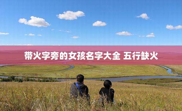 带火字旁的女孩名字大全 五行缺火
